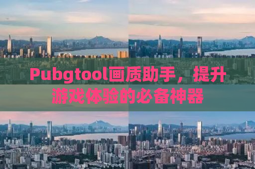 Pubgtool画质助手，提升游戏体验的必备神器