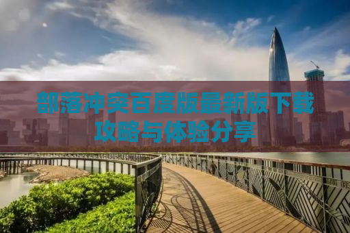 部落冲突百度版最新版下载攻略与体验分享