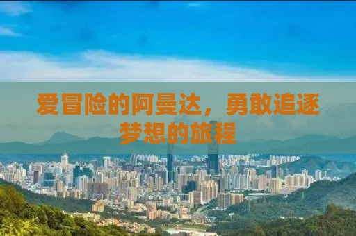 爱冒险的阿曼达，勇敢追逐梦想的旅程