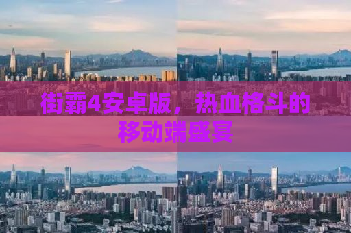 街霸4安卓版，热血格斗的移动端盛宴