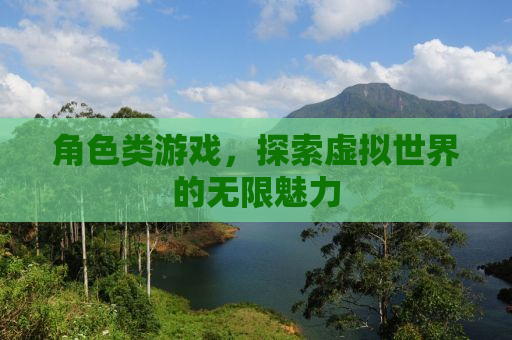 角色类游戏，探索虚拟世界的无限魅力