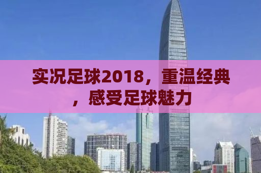实况足球2018，重温经典，感受足球魅力