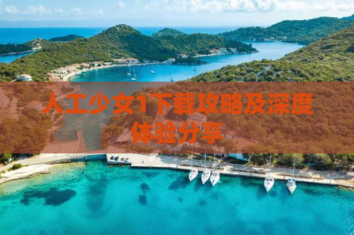 人工少女1下载攻略及深度体验分享